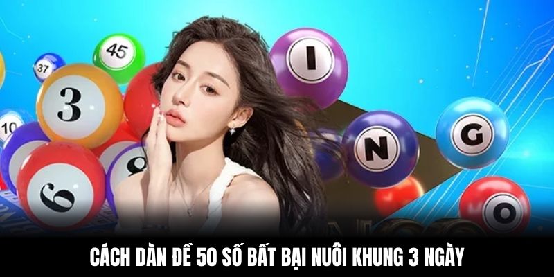 Cách dàn đề 50 số bất bại nuôi khung 3 ngày