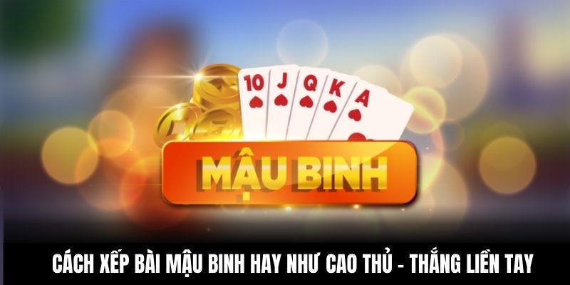 Cách xếp bài Mậu Binh hay như cao thủ