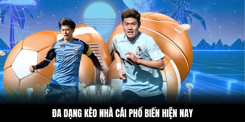Đa dạng kèo nhà cái phổ biến hiện nay