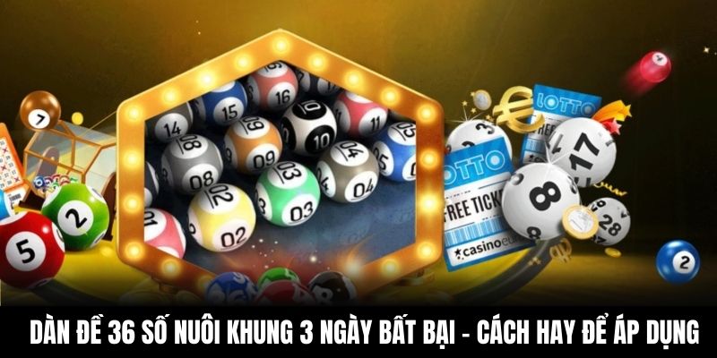 Dàn Đề 36 Số Nuôi Khung 3 Ngày Bất Bại