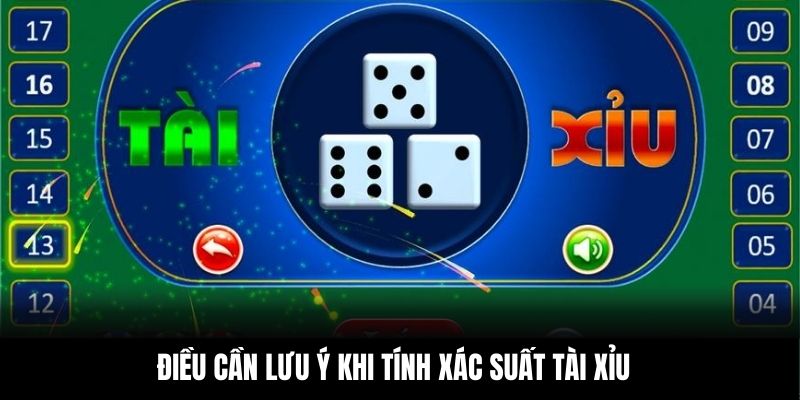 Điều cần lưu ý khi tính xác suất Tài Xỉu