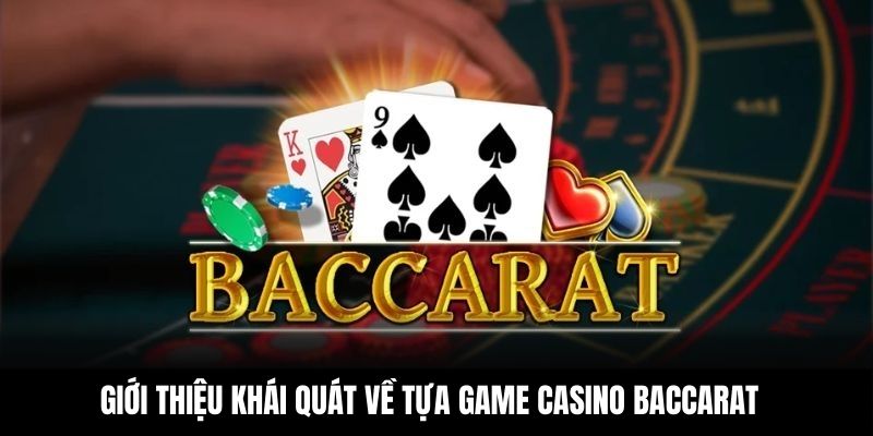 Giới thiệu khái quát về tựa game casino Baccarat