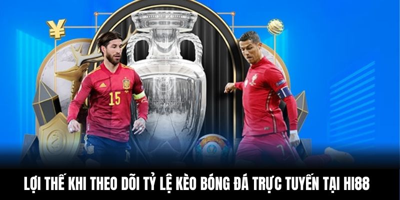 Lợi thế khi theo dõi tỷ lệ kèo bóng đá trực tuyến tại Hi88