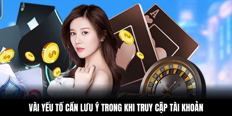 Vài yếu tố cần lưu ý trong khi truy cập tài khoản
