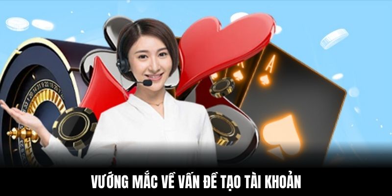 Vướng mắc về vấn đề tạo tài khoản